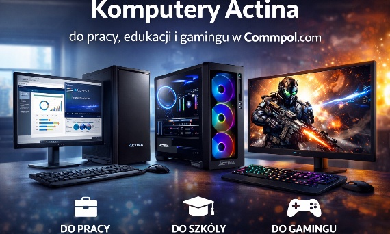 Komputery Actina w ofercie Commpol.com – wydajne rozwiązania dla firm, szkół i wymagających użytkowników